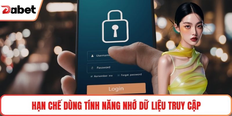 Hạn chế dùng tính năng nhớ dữ liệu truy cập