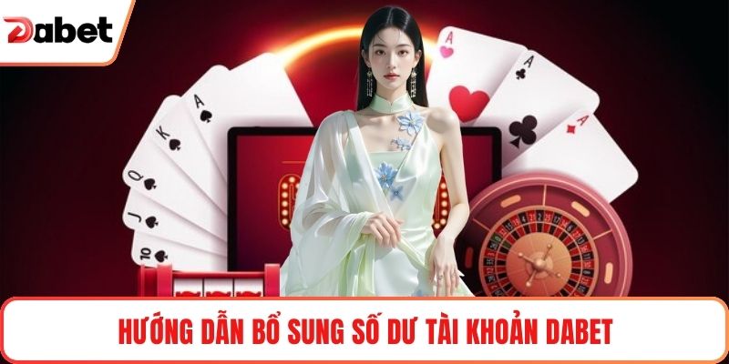 Hướng dẫn bổ sung số dư tài khoản Dabet