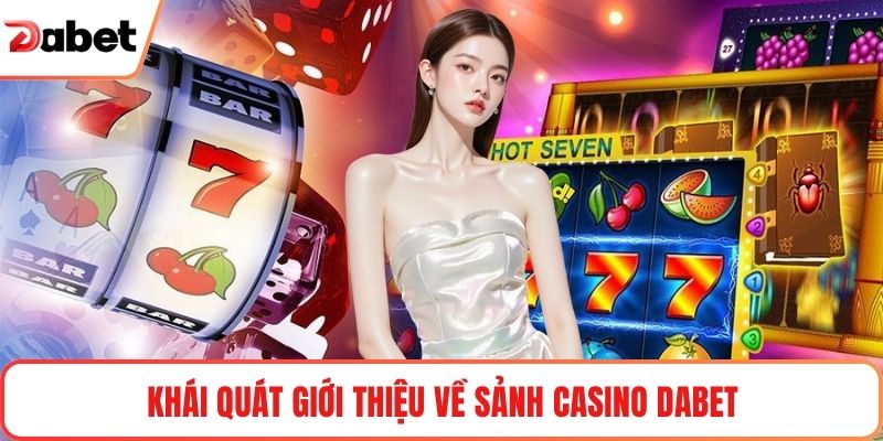 Khái quát giới thiệu về sảnh casino Dabet