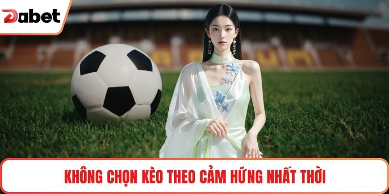 Không chọn kèo theo cảm hứng nhất thời