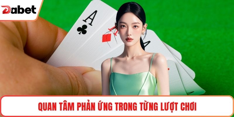 Quan tâm phản ứng trong từng lượt chơi