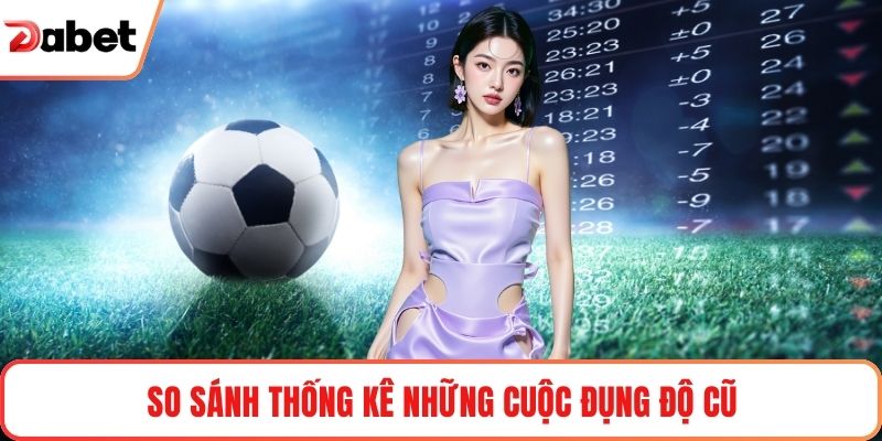 So sánh thống kê những cuộc đụng độ cũ