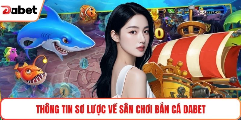 Thông tin sơ lược về sân chơi bắn cá Dabet