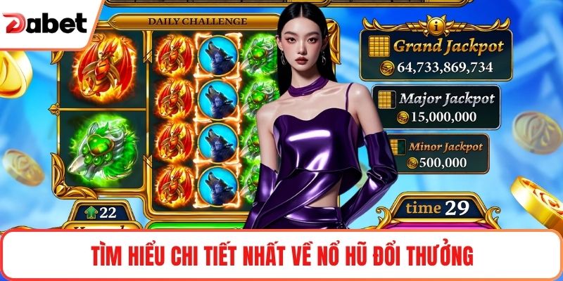 Tìm hiểu chi tiết nhất về nổ hũ đổi thưởng