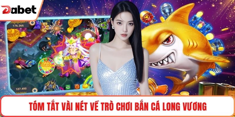 Tóm tắt vài nét về trò chơi bắn cá Long Vương