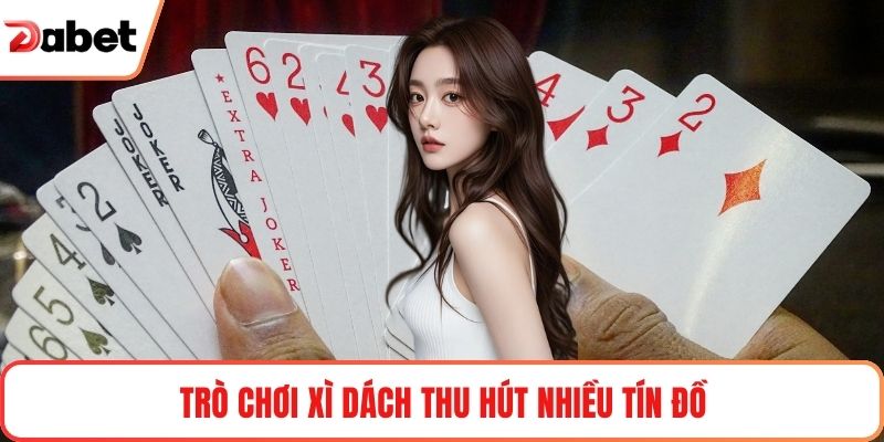 Trò chơi xì dách thu hút nhiều tín đồ