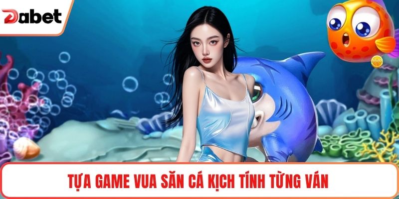 Tựa game vua săn cá kịch tính từng ván 