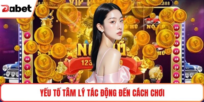 Yếu tố tâm lý tác động đến cách chơi